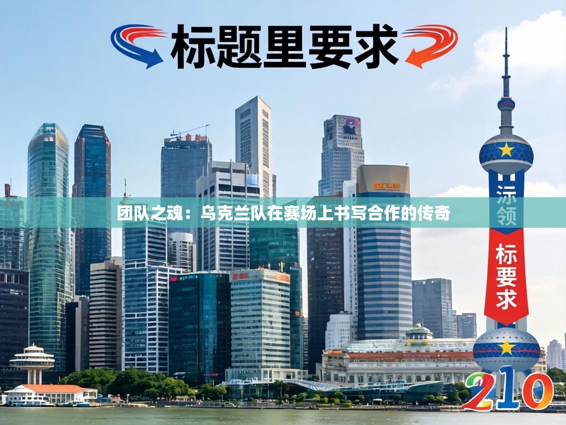 团队之魂：乌克兰队在赛场上书写合作的传奇  第2张